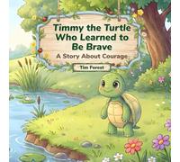 Timmy the Turtle Who Learned to Be Brave: A Story About Courage (Animal Friends Adventures)