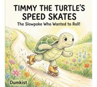 Timmy The Turtle's Speed Skates: The Slowpoke Who Wanted to Roll! (Childrens Story Books)