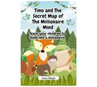 Timo and The Secret Map of The Millionaire Mind: Teach your children to think like a millionaire (Children with a millionaire mind)