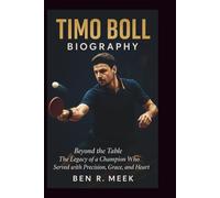 TIMO BOLL BIOGRAPHY: Beyond the Table: The Legacy of a Champion Who Served with Precision, Grace, and Heart