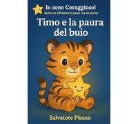 Timo e la Paura del Buio - Un Libro per Aiutare i Bambini ad Affrontare il Buio (3-6 Anni): Storia illustrata dolce e rassicurante per superare la ... per affrontare le paure con un sorriso)