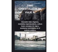 TIMO ORIENTALGUIA DE VIAJE R: Descubre islas vírgenes, montañas espectaculares, cultura local, consejos de viaje y aventuras inolvidables en el sudeste asiático.