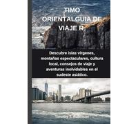 TIMO ORIENTALGUIA DE VIAJE R: Descubre islas vírgenes, montañas espectaculares, cultura local, consejos de viaje y aventuras inolvidables en el sudeste asiático.