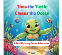 Timo the Turtle Cleans the Ocean: A Fun Rhyming Ocean Adventure for Kids About Cleaning the Sea (Timo the Turtle Adventures)