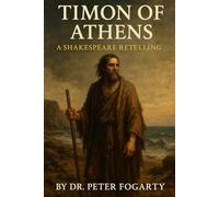 Timon of Athens: A Shakespeare Retelling By Dr. Peter Fogarty