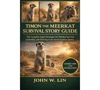 TIMON THE MEERKAT SURVIVAL STORY GUIDE: The Complete Expert Strategies for Meerkat Survival, Leadership, and Thriving in the Harsh Kalahari Desert.