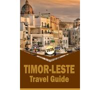 TIMOR-LESTE TRAVEL GUIDE 2026: "Itineraries, Cultural Insights, Local Cuisine, Outdoor Adventures, and Practical Travel Tips for First-Time Visitors"