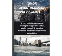 TIMOR ORIENTALEGUIDA DI VIAGGIO R: Scopri isole incontaminate, montagne suggestive, cultura locale, consigli di viaggio e avventure indimenticabili nel Sud-est asiatico.