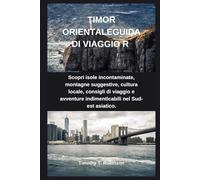 TIMOR ORIENTALEGUIDA DI VIAGGIO R: Scopri isole incontaminate, montagne suggestive, cultura locale, consigli di viaggio e avventure indimenticabili nel Sud-est asiatico.