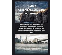 TIMOR ORIENTALGUIDE DE VOYAGE R: Découvrez des îles préservées, des montagnes pittoresques, la culture locale, des conseils de voyage et des aventures inoubliables en Asie du Sud-Est.