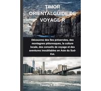 TIMOR ORIENTALGUIDE DE VOYAGE R: Découvrez des îles préservées, des montagnes pittoresques, la culture locale, des conseils de voyage et des aventures inoubliables en Asie du Sud-Est.