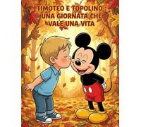 TIMOTEO E TOPOLINO : UNA GIORNATA CHE VALE UNA VITA