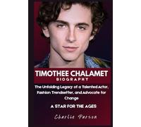 TIMOTHEE CHALAMET BIOGRAPHY: The Unfolding Legacy of a Talented Actor, Fashion Trendsetter, and Advocate for Change