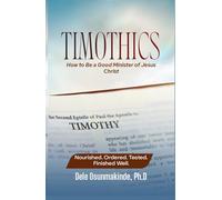 TIMOTHICS: How to Be a Good Minister of Jesus Christ Nourished. Ordered. Tested. Finished Well.