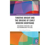 Timothie Bright and the Origins of Early Modern Shorthand: Melancholy, Medicines, and the Information of the Soul (Routledge Research in Early Modern History)