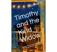 Timothy and the Kind Widow: A Gentle Story About Honor, Kindness, and Helping Those Who Once Helped Us