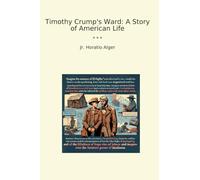 Timothy Crump's Ward: A Story of American Life (Classic Books)