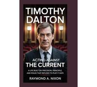 Timothy Dalton: Acting Against the Current: A Life Built on Precision, Principle, and Roles That Refused to Play It Safe