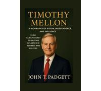 TIMOTHY MELLON: A BIOGRAPHY OF VISION, INDEPENDENCE, AND INFLUENCE: From Family Legacy To Lasting Influence In Business And Politics