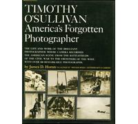 Timothy O'Sullivan, America's forgotten photographer; the life and work of the brilliant photographer whose camera recorded the American scene from the ... the Civil War to the frontiers of the West