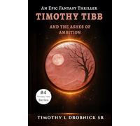 Timothy Tibb and the Ashes of Ambition: An Epic Fantasy Thriller