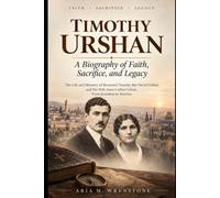 Timothy Urshan: A Biography of Faith, Sacrifice, and Legacy: The Life and Ministry of Reverend Timothy Bar David Urshan and His Wife Anna Corbin Urshan, From Jerusalem to America
