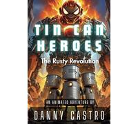 Tin Can Heroes: The Rusty Revolution: An Animated Adventure