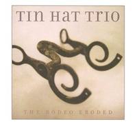 Tin Hat Trio - Rodeo Eroded