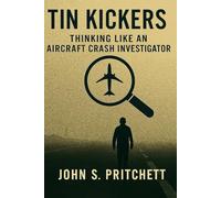 Tin Kickers: Thinking Like An Aircraft Crash Investigator (Thinking in an Age of Disorder)