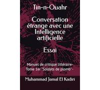 Tin-n-Ouahr Conversation étrange avec une Intelligence artificielle: Manuel de critique littéraire- Tome 1er "Soldats de plomb" - Essai -