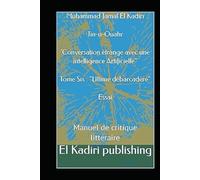 Tin-n-Ouahr : 'Conversation étrange avec une intelligence Artificielle": Tome Six "Ultime débarcadère" Essai. Manuelle de critique littéraire