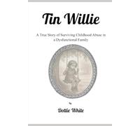 Tin Willie: A True Story of Surviving Childhood Abuse in a Dysfunctional Family