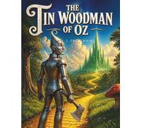 Tin Woodman of Oz: A Classic Children's Fantasy Adventure of Friendship and Magic