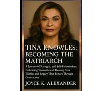 Tina Knowles: Becoming the Matriarch: A Journey of Strength, and Self-Reinvention: Embracing Womanhood, Healing from Within, and Legacy That Echoes Through Generations