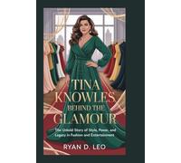 TINA KNOWLES: Behind the Glamour: The Untold Story of Style, Power, and Legacy in Fashion and Entertainment
