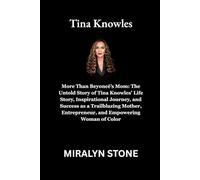 Tina Knowles: More Than Beyoncé’s Mom: The Untold Story of Tina Knowles’ Life Story, Inspirational Journey, and Success as a Trailblazing Mother, Entrepreneur, and Empowering Woman of Color
