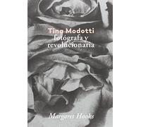 Tina Modotti: Fotografa Y Revolucionaria