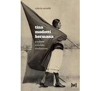 Tina Modotti hermana. Passione, scandalo, rivoluzione (Mondo Bizzarro. Piccoli illustrati)