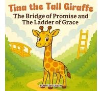 Tina the Tall Giraffe: The Bridge of Promise and The Ladder of Grace: A Christian Picture Book for Children: Teaching Timeless Truths through Playful Adventures