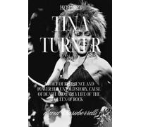 TINA TURNER: Biography: A Voice of Resilience and Power: The untold Story, Cause of Death and Early life of the Queen of Rock 'n' Roll