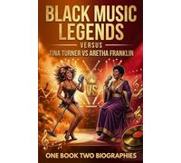 Tina Turner VS Aretha Franklin: A Dual Biography of Soul Music Legends (Black Music Legends Versus Series)