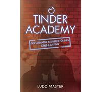 Tinder Academy: Wie man Frauen verführt, ein Mädchen anspricht, ein Date vereinbart, eine lockere oder dauerhafte Beziehung aufbaut und führt