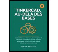 TINKERCAD, AU-DELÀ DES BASES: Système étape par étape pour la conception 3D, l'électronique et les blocs de code : réglages essentiels et solutions concrètes que les débutants ne trouvent jamais
