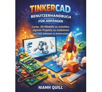TINKERCAD-BENUTZERHANDBUCH FÜR ANFÄNGER: Lerne, 3D-Modelle zu erstellen, digitale Projekte zu realisieren und CAD-Software zu beherrschen