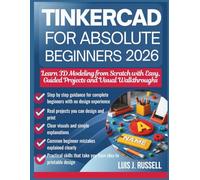 TINKERCAD FOR ABSOLUTE BEGINNERS 2026: Learn 3D Modeling from Scratch with Easy, Guided Projects and Visual Walkthroughs