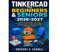 Tinkercad for Beginners & Seniors 2026-2027: The Step-by-Step Guide to 3D Design, 3D Printing, Circuits, Arduino, and Codeblocks with Easy Projects, Troubleshooting Tips, and Hidden Features