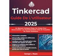 Tinkercad Guide De L'utilisateur 2025: Un Manuel Pratique Étape Par Étape Pour Déverrouiller Les Fonctionnalités Clés Et Travailler En Toute Confiance