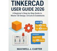 Tinkercad User Guide 2026: A Beginner's Step-by-Step Guide to Master 3D Design, Circuits & Codeblocks