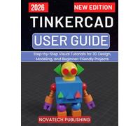 TINKERCAD USER GUIDE 2026: Step-by-Step Visual Tutorials for 3D Design, Modeling, and Beginner-Friendly Projects