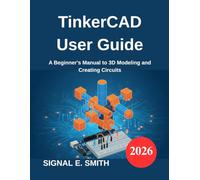 TinkerCAD User Guide: A Beginner's Manual to 3D Modeling and Creating Circuits